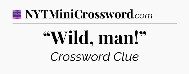 “Wild, man!” - Thomas Joseph Crossword