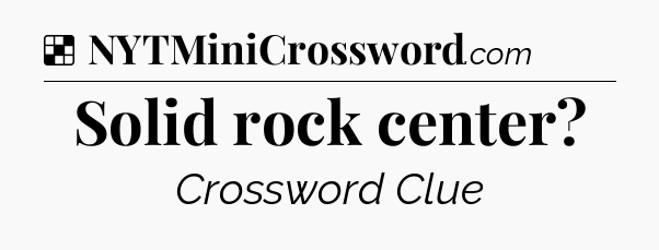 Solution: Solid rock center - NYT Crossword