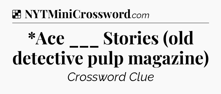 Solution: *Ace ___ Stories (old detective pulp magazine) - NYT Crossword
