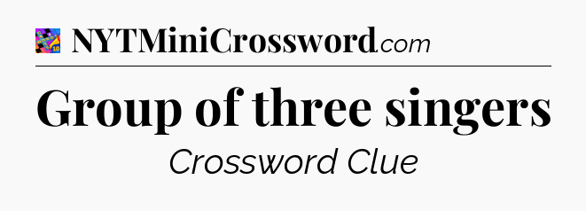 Group of three singers Crossword Clue