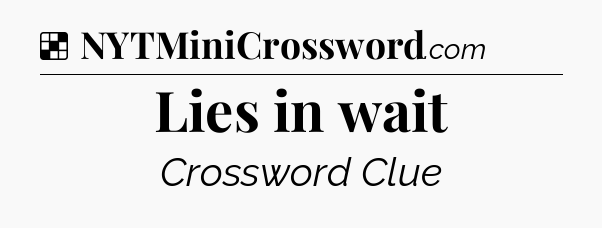 Solution: Lies in wait - NYT Crossword