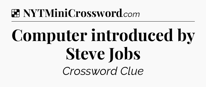 Solution: Computer introduced by Steve Jobs - NYT Crossword
