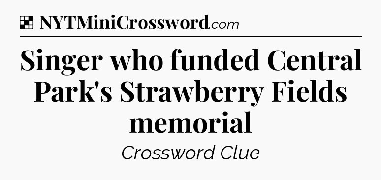 Solution: Singer who funded Central Park's Strawberry Fields memorial - NYT Crossword