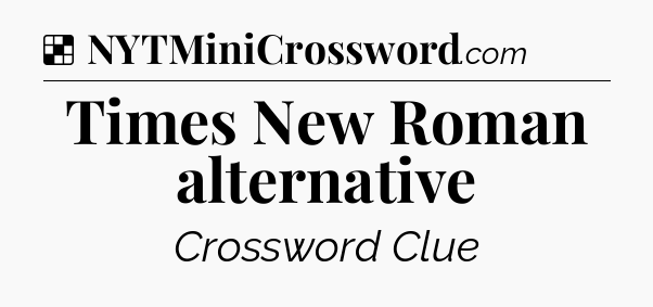 Solution: Times New Roman alternative - NYT Crossword
