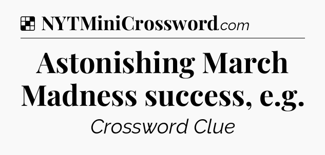 Solution: Astonishing March Madness success, e.g - NYT Crossword