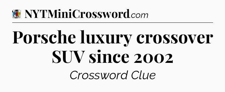 Porsche luxury crossover SUV since 2002 Crossword Clue