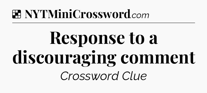 Solution: Response to a discouraging comment - NYT Crossword