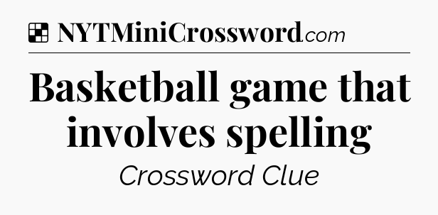 Solution: Basketball game that involves spelling - NYT Crossword