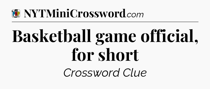 Basketball game official, for short Crossword Clue