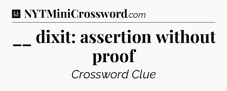 __ dixit: assertion without proof - LA Times Crossword