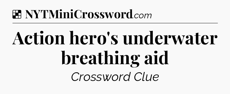 Solution: Action hero's underwater breathing aid - NYT Crossword