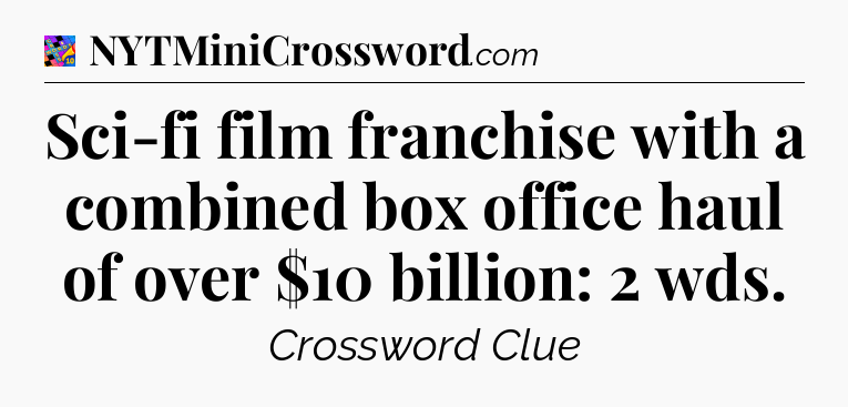 Sci-fi film franchise with a combined box office haul of over $10 billion: 2 wds Crossword Clue