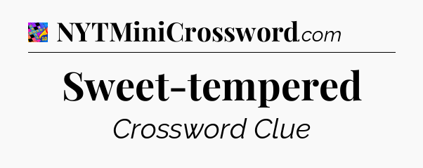 Sweet-tempered Crossword Clue