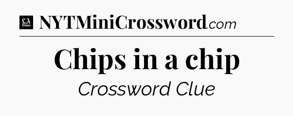 Chips in a chip - LA Times Crossword