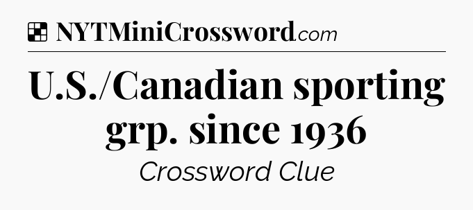 Solution: U.S./Canadian sporting grp. since 1936 - NYT Crossword