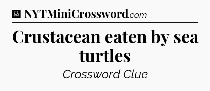 Crustacean eaten by sea turtles - LA Times Crossword