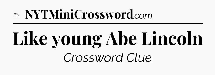 Like young Abe Lincoln - WSJ Crossword
