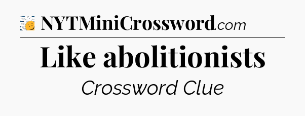 Like abolitionists - 7 Little Words