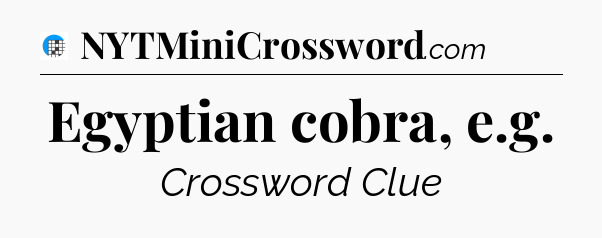Egyptian cobra, e.g Crossword Clue
