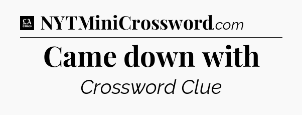 Came down with - LA Times Crossword