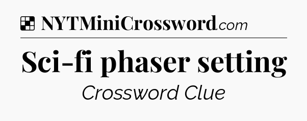 Solution: Sci-fi phaser setting - NYT Crossword