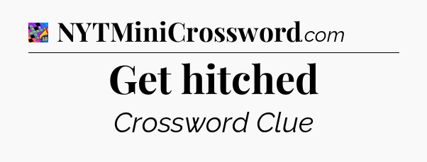 Get hitched Crossword Clue