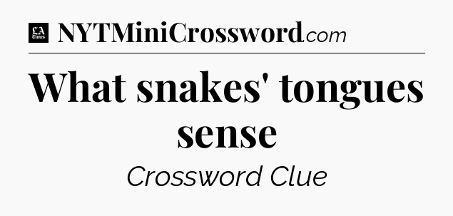 What snakes' tongues sense - LA Times Crossword