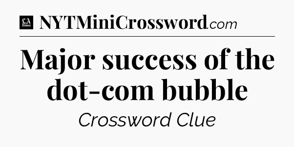 Major success of the dot-com bubble - LA Times Crossword