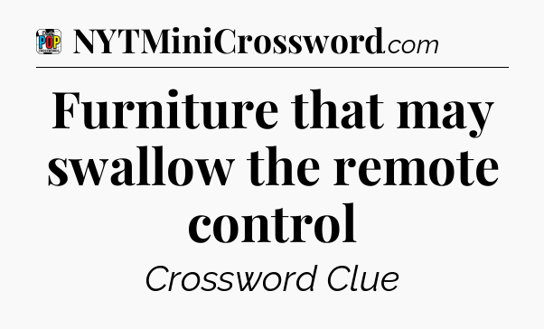 Furniture that may swallow the remote control Crossword Clue