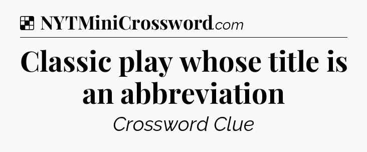 Solution: Classic play whose title is an abbreviation - NYT Crossword