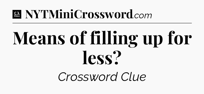 Means of filling up for less - LA Times Crossword