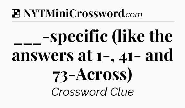 Solution: ___-specific (like the answers at 1-, 41- and 73-Across) - NYT Crossword