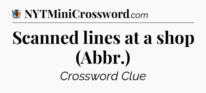 Scanned lines at a shop (Abbr.) Crossword Clue