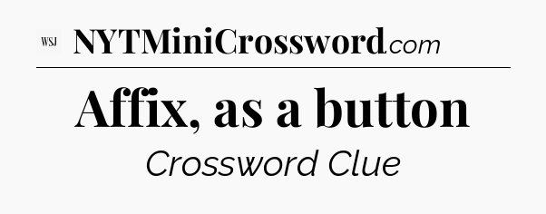 Affix, as a button - WSJ Crossword