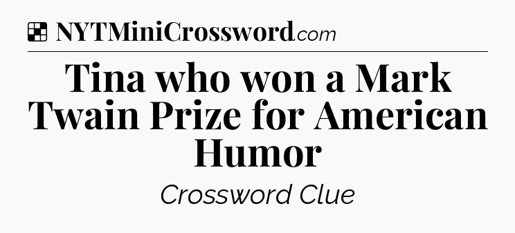 Solution: Tina who won a Mark Twain Prize for American Humor - NYT Crossword