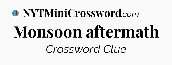 Monsoon aftermath Crossword Clue