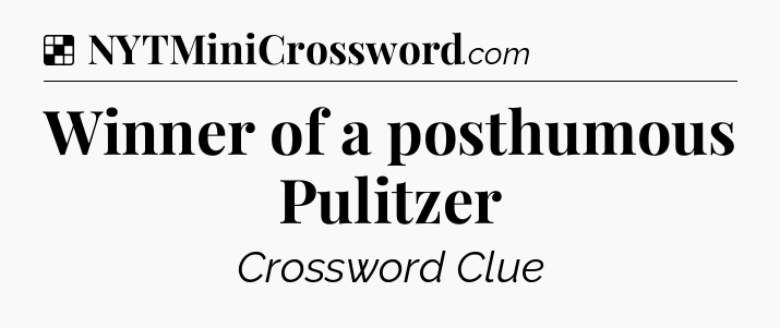 Solution: Winner of a posthumous Pulitzer - NYT Crossword