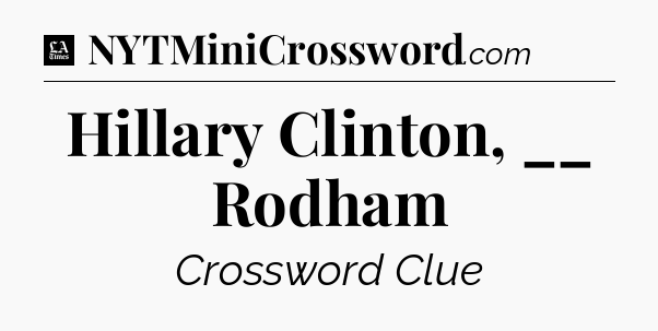 Hillary Clinton, __ Rodham - LA Times Crossword