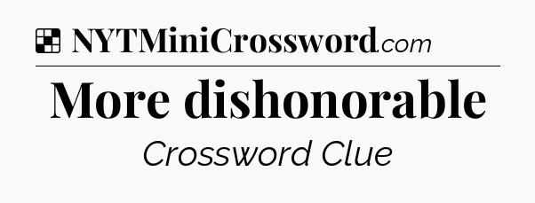 Solution: More dishonorable - NYT Crossword