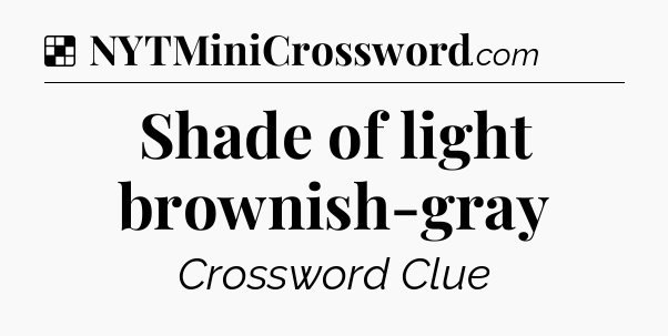 Solution: Shade of light brownish-gray - NYT Crossword