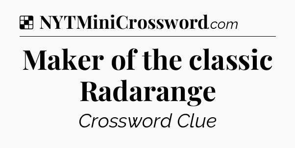 Solution: Maker of the classic Radarange - NYT Crossword