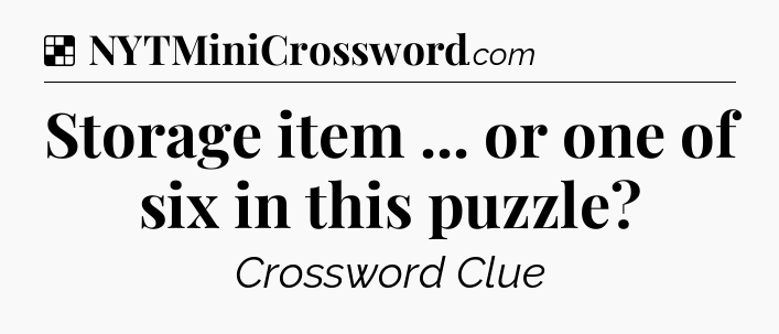 Solution: Storage item ... or one of six in this puzzle - NYT Crossword