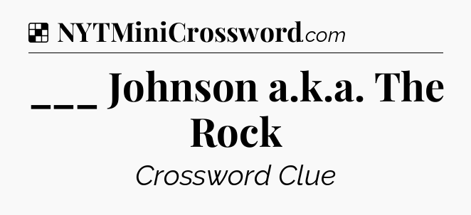 Solution: ___ Johnson a.k.a. The Rock - NYT Crossword