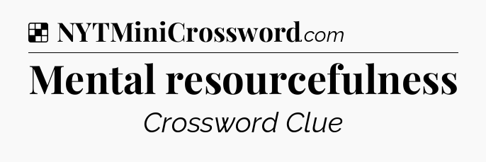 Solution: Mental resourcefulness - NYT Crossword