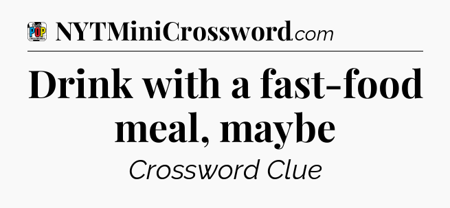 Drink with a fast-food meal, maybe Crossword Clue
