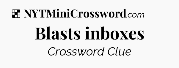 Solution: Blasts inboxes - NYT Crossword