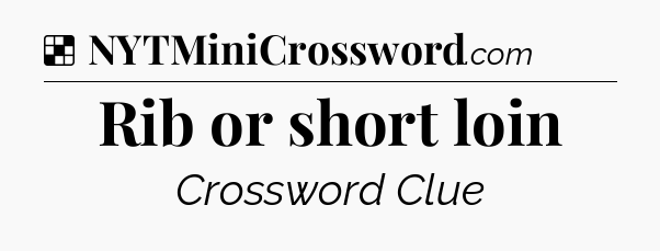Solution: Rib or short loin - NYT Crossword