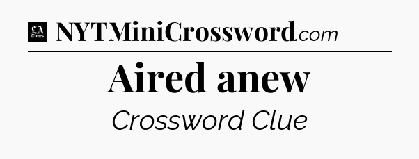 Aired anew - LA Times Crossword