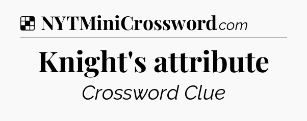 Solution: Knight's attribute - NYT Crossword