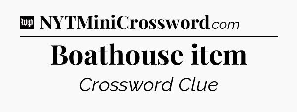 Boathouse item Crossword Clue
